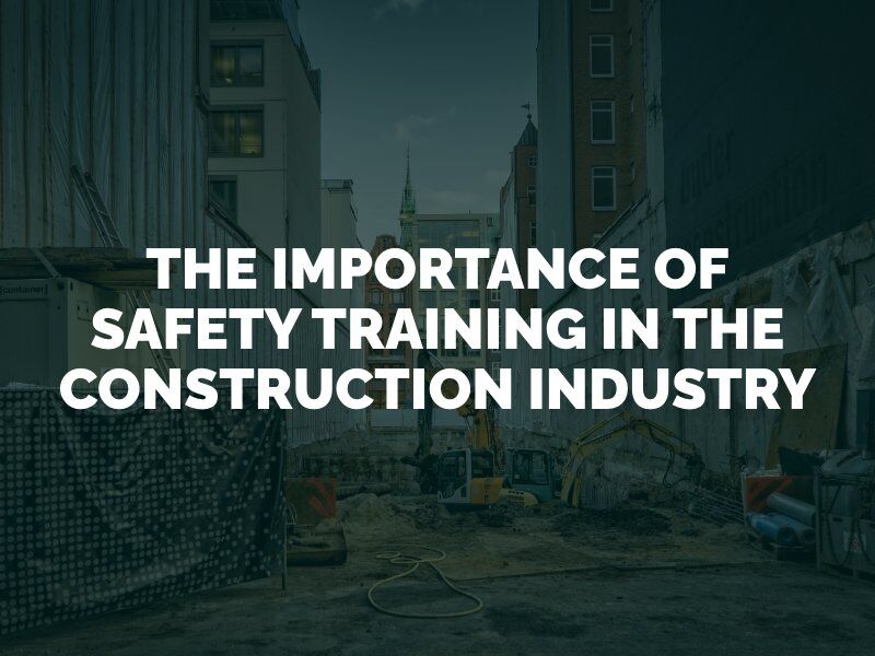 The Importance of Safety Training in the Construction Industry
